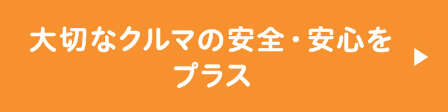大切なクルマの安全・安心をプラス